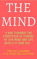 THE MIND: A WAY TOWARDS THE PERFECTION OF POWERS OF OUR MIND AND LIFE WITH A 13 YEAR OLD