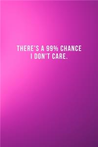 There's A 99% Chance I Don't Care