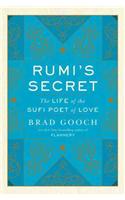 RUMIS SECRET: The Life of the Sufi Poet of Love