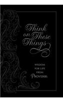 Think on These Things: Wisdom for Life from Proverbs