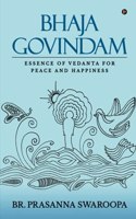 Bhaja Govindam: Essence of Vedanta for Peace and Happiness