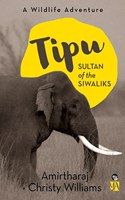 TIPU, SULTAN OF THE SIWALIKS : A WILDLIFE ADVENTURE