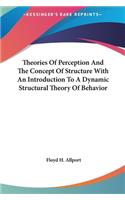 Theories Of Perception And The Concept Of Structure With An Introduction To A Dynamic Structural Theory Of Behavior