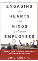 Engaging the Hearts and Minds of All Your Employees: How to Ignite Passionate Performance for Better Business Results