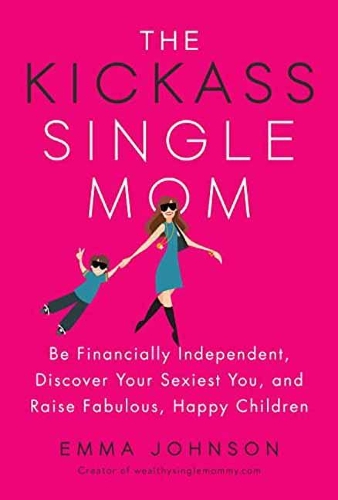 Kickass Single Mom: Be Financially Independent, Discover Your Sexiest Self, and Raise Fabulous, Happy Children(English)