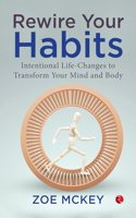 Rewire Your Habits: Intentionalife-Changes To Transform Your Mind And Body