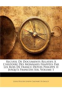 Recueil De Documents Relatifs À L'histoire Des Monnaies Frappées Par Les Rois De France Depuis Philippe II Jusqu'à Francois Ier, Volume 1: (French)