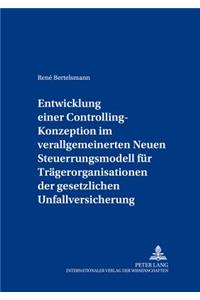 Entwicklung Einer Controlling-Konzeption Im Verallgemeinerten Neuen Steuerungsmodell Fuer Traegerorganisationen Der Gesetzlichen Unfallversicherung