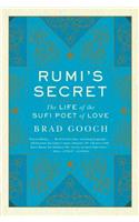Rumi's Secret: The Life of the Sufi Poet of Love [Paperback] Brad Gooch