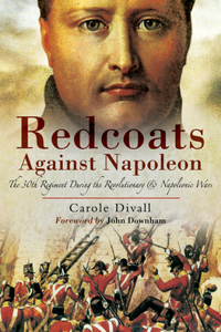 Redcoats Against Napoleon: The 30th Regiment During the Revolutionary and Napoleonic Wars