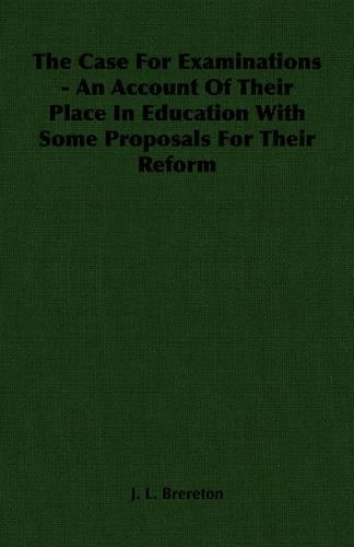 The Case for Examinations - An Account of Their Place in Education with Some Proposals for Their Reform