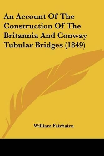 An Account Of The Construction Of The Britannia And Conway Tubular Bridges (1849)
