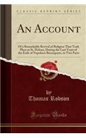 An Account: Of a Remarkable Revival of Religion That Took Place at St. Helena, During the Last Years of the Exile of Napoleon Buonaparte, in Two Parts (Classic Reprint)
