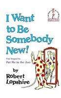 I Want to Be Somebody New!