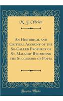An Historical and Critical Account of the So-Called Prophecy of St. Malachy Regarding the Succession of Popes (Classic Reprint)