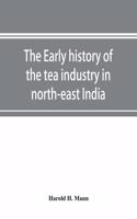 early history of the tea industry in north-east India