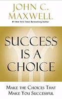 Success is a Choice : Make the Choices that Make You Successful