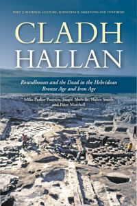 Cladh Hallan: Roundhouses and the Dead in the Hebridean Bronze Age and Iron Age: Part 2: Material Culture, Subsistence, Skeletons and Synthesis