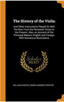 The History of the Violin: And Other Instruments Played on with the Bow from the Remotest Times to the Present. Also, an Account of the Principal Makers, English and Foreign, with Numerous Illustrations