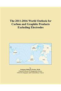 The 2011-2016 World Outlook for Carbon and Graphite Products Excluding Electrodes