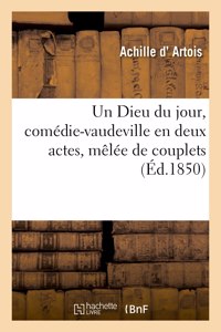 Un Dieu Du Jour, Comédie-Vaudeville En Deux Actes, Mêlée de Couplets