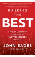 Building the Best: 8 Proven Leadership Principles to Elevate Others to Success