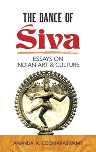 The Dance of Siva: Essays on Indian Art and Culture