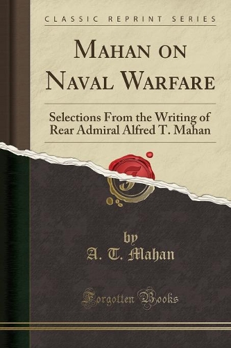 Mahan on Naval Warfare: Selections from the Writing of Rear Admiral Alfred T. Mahan (Classic Reprint)(English)