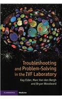 Troubleshooting and Problem-Solving in the IVF Laboratory