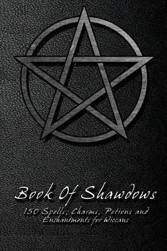 Book Of Shadows - 150 Spells, Charms, Potions and Enchantments for Wiccans