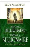 Think Like a Billionaire, Become a Billionaire: As a Man Thinks, So Is He(English)