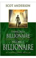 Think Like a Billionaire, Become a Billionaire