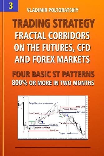 Trading Strategy: Fractal Corridors on the Futures, CFD and Forex Markets, Four Basic ST Patterns, 800% or More in Two Month(3 Forex Trading Strategies, Futures, Cfd, Bitcoin, Stocks, Commodities)