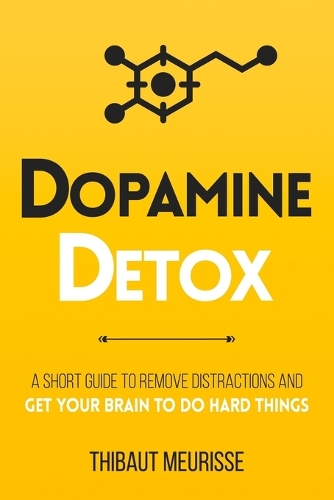 Dopamine Detox: A Short Guide to Remove Distractions and Get Your Brain to Do Hard Things(1 Productivity)