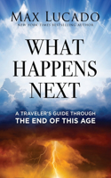 What Happens Next: A Traveler’s Guide Through the End of This Age