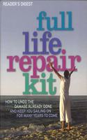 Readers Digest Full Life Repair Kit : How to undo the damage already done and keep you sailing on for many years to come