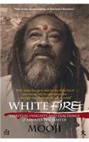 White Fire: Spiritual Insights and Teachings of Advaita Zen Master Mooji