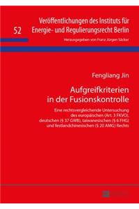 Aufgreifkriterien in der Fusionskontrolle: Eine rechtsvergleichende Untersuchung des europaeischen (Art. 3 FKVO), deutschen (§ 37 GWB), taiwanesischen (§ 6 FHG) und festlandchinesischen (§ 20(52 Veröffentlichungen Des Instituts Für Energie- Und Regulierungsrecht Berlin)