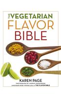 The Vegetarian Flavor Bible : The Essential Guide to Culinary Creativity with Vegetables, Fruits, Grains, Legumes, Nuts, Seeds, and More, Based on the Wisdom of Leading American Chefs