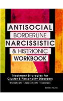 Antisocial, Borderline, Narcissistic and Histrionic Workbook