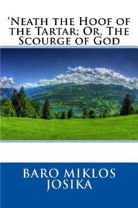 'Neath the Hoof of the Tartar; Or, the Scourge of God