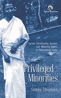 Privileged Minorities: Syrian Christianity, Gender, and Minority Rights in Postcolonial India