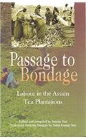 A Passage to Bondage : Labour in the Assam Tea Plantations