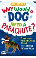 Why Would A Dog Need A Parachute? Questions and answers about the Second World War