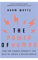 The Power of Human - How Our Shared Humanity Can Help Us Create a Better World