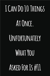 I Can Do 10 Things At Once. Unfortunately What You Asked For Is #12