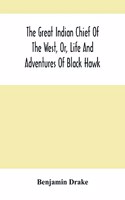 Great Indian Chief Of The West, Or, Life And Adventures Of Black Hawk