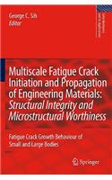 Multiscale Fatigue Crack Initiation and Propagation of Engineering Materials: Structural Integrity and Microstructural Worthiness