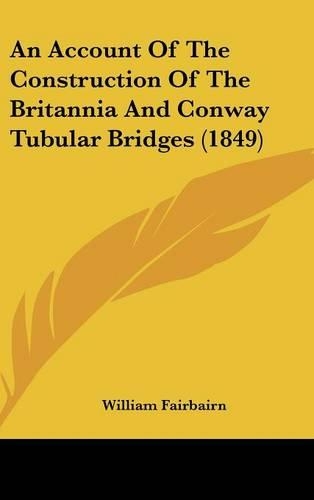 An Account Of The Construction Of The Britannia And Conway Tubular Bridges (1849)