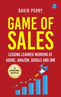 Game of Sales: Lessons learnt working at Adobe, Amazon, Google and IBM | Life-changing lessons from one of the world’s best sales professionals